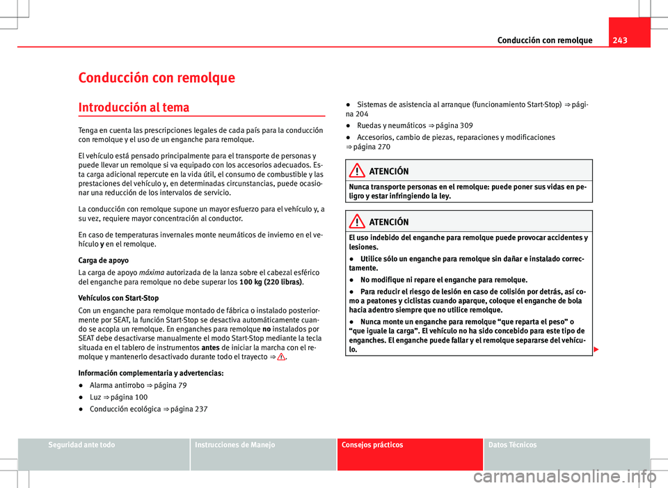 Seat Alhambra 2013  Manual del propietario (in Spanish) 243
Conducción con remolque
Conducción con remolque Introducción al tema
Tenga en cuenta las prescripciones legales de cada país para la conducción
con remolque y el uso de un enganche para remol