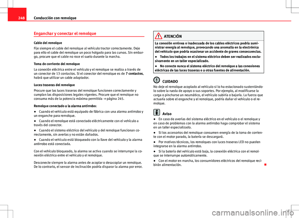 Seat Alhambra 2013  Manual del propietario (in Spanish) 248Conducción con remolque
Enganchar y conectar el remolque
Cable del remolque
Fije siempre el cable del remolque al vehículo tractor correctamente. Deje
para ello el cable del remolque un poco holg