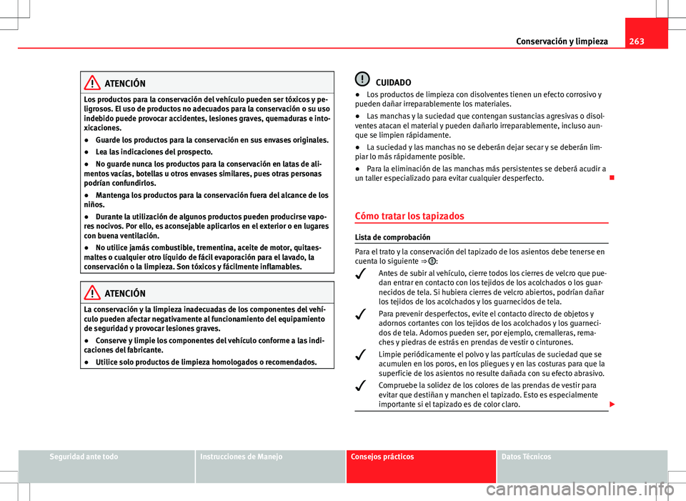Seat Alhambra 2013 Manual del propietario (in Spanish) 263
Conservación y limpieza
ATENCIÓN
Los productos para la conservación del vehículo pueden ser tóxicos y pe-
ligrosos. El uso de productos no adecuados para la conservación o su uso
indebido pu Seat Alhambra 2013 Manual del propietario (in Spanish) 263
Conservación y limpieza
ATENCIÓN
Los productos para la conservación del vehículo pueden ser tóxicos y pe-
ligrosos. El uso de productos no adecuados para la conservación o su uso
indebido pu