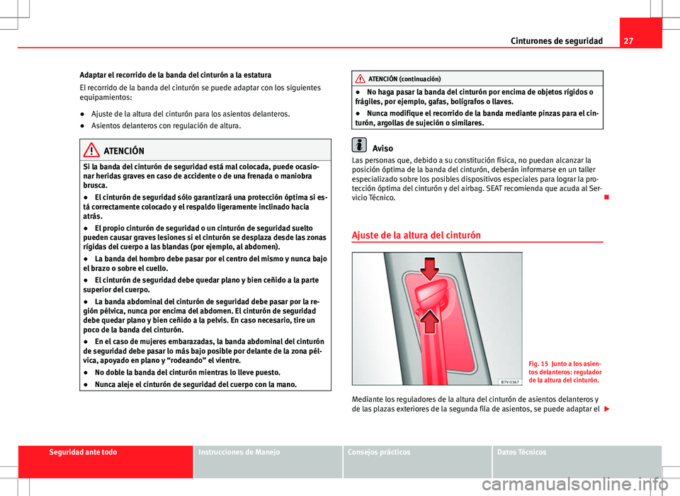 Seat Alhambra 2013 Manual del propietario (in Spanish) 27
Cinturones de seguridad
Adaptar el recorrido de la banda del cinturón a la estatura
El recorrido de la banda del cinturón se puede adaptar con los siguientes
equipamientos:
● Ajuste de la altur Seat Alhambra 2013 Manual del propietario (in Spanish) 27
Cinturones de seguridad
Adaptar el recorrido de la banda del cinturón a la estatura
El recorrido de la banda del cinturón se puede adaptar con los siguientes
equipamientos:
● Ajuste de la altur