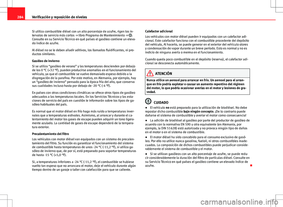 Seat Alhambra 2013 Manual del propietario (in Spanish) 284Verificación y reposición de niveles
Si utiliza combustible diésel con un alto porcentaje de azufre, rigen los in-
tervalos de servicio más cortos ⇒ libro Programa de Mantenimiento ⇒
Seat Alhambra 2013 Manual del propietario (in Spanish) 284Verificación y reposición de niveles
Si utiliza combustible diésel con un alto porcentaje de azufre, rigen los in-
tervalos de servicio más cortos ⇒ libro Programa de Mantenimiento ⇒