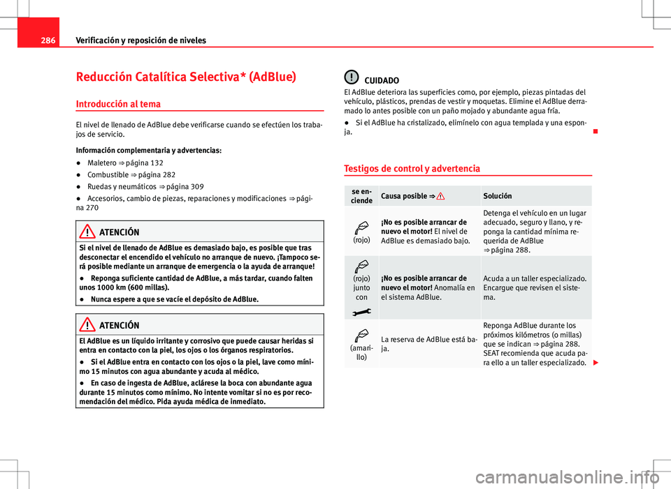Seat Alhambra 2013 Manual del propietario (in Spanish) 286Verificación y reposición de niveles
Reducción Catalítica Selectiva* (AdBlue)
Introducción al tema
El nivel de llenado de AdBlue debe verificarse cuando se efectúen los traba-
jos de servicio Seat Alhambra 2013 Manual del propietario (in Spanish) 286Verificación y reposición de niveles
Reducción Catalítica Selectiva* (AdBlue)
Introducción al tema
El nivel de llenado de AdBlue debe verificarse cuando se efectúen los traba-
jos de servicio