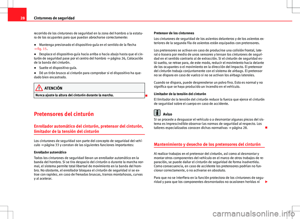 Seat Alhambra 2013  Manual del propietario (in Spanish) 28Cinturones de seguridad
recorrido de los cinturones de seguridad en la zona del hombro a la estatu-
ra de los ocupantes para que puedan abrocharse correctamente:
● Mantenga presionado el dispositi