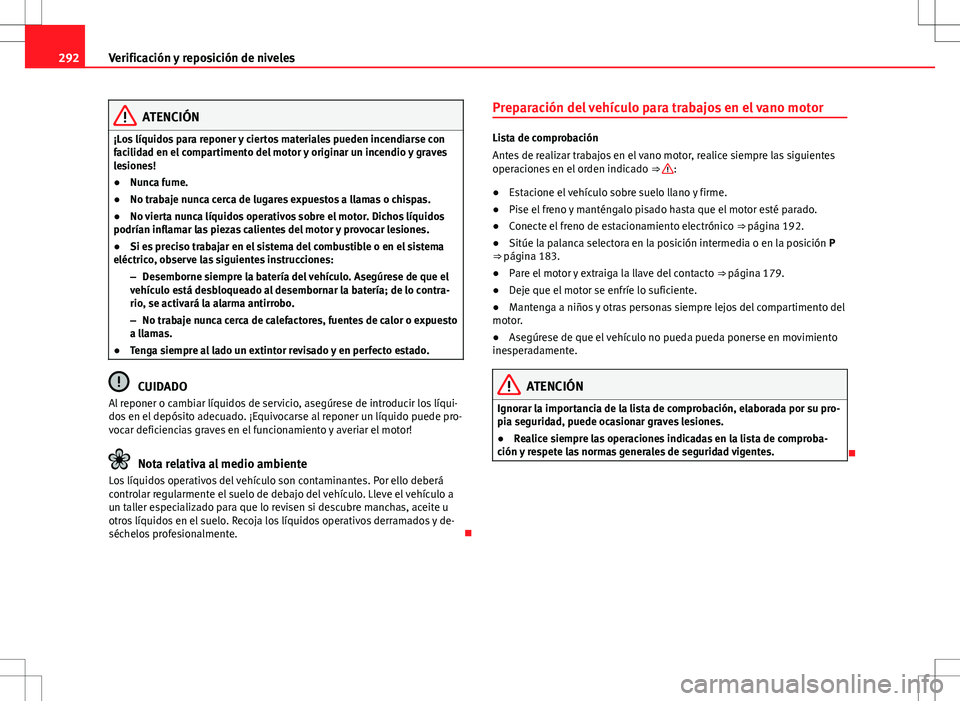 Seat Alhambra 2013 Manual del propietario (in Spanish) 292Verificación y reposición de niveles
ATENCIÓN
¡Los líquidos para reponer y ciertos materiales pueden incendiarse con
facilidad en el compartimento del motor y originar un incendio y graves
les Seat Alhambra 2013 Manual del propietario (in Spanish) 292Verificación y reposición de niveles
ATENCIÓN
¡Los líquidos para reponer y ciertos materiales pueden incendiarse con
facilidad en el compartimento del motor y originar un incendio y graves
les