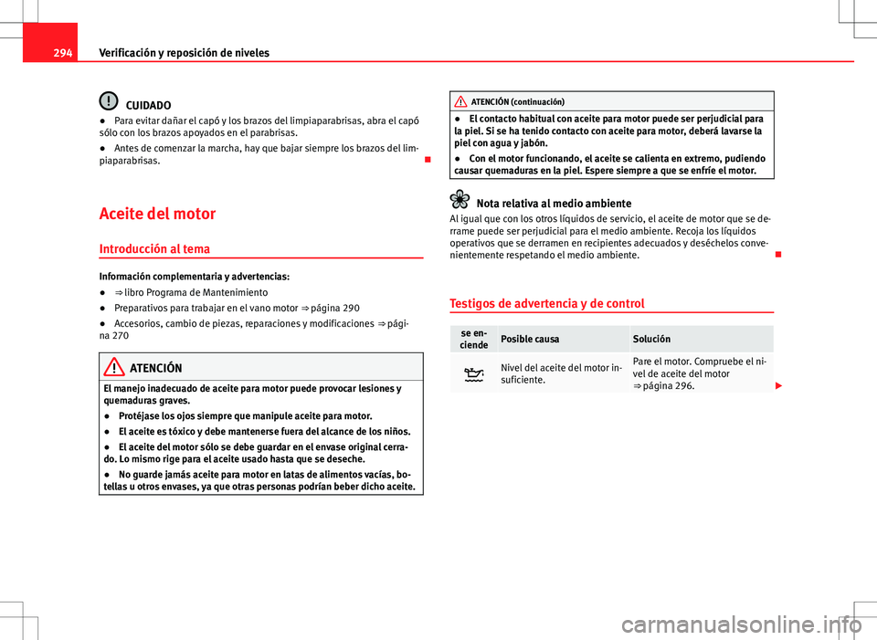 Seat Alhambra 2013 Manual del propietario (in Spanish) 294Verificación y reposición de niveles
CUIDADO
● Para evitar dañar el capó y los brazos del limpiaparabrisas, abra el capó
sólo con los brazos apoyados en el parabrisas.
● Antes de comenzar Seat Alhambra 2013 Manual del propietario (in Spanish) 294Verificación y reposición de niveles
CUIDADO
● Para evitar dañar el capó y los brazos del limpiaparabrisas, abra el capó
sólo con los brazos apoyados en el parabrisas.
● Antes de comenzar