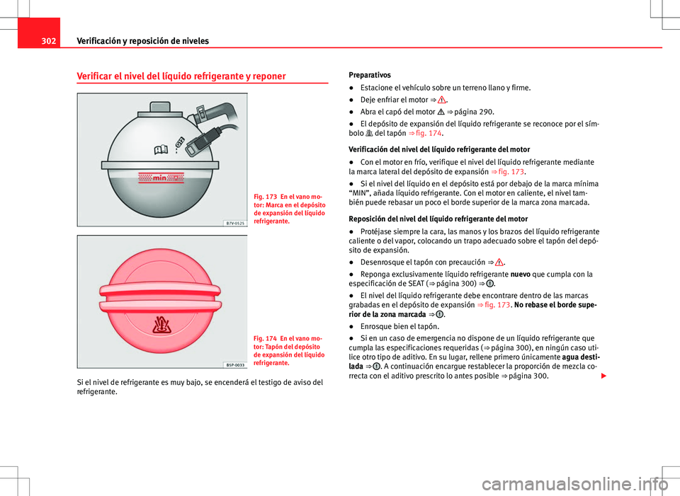 Seat Alhambra 2013 Manual del propietario (in Spanish) 302Verificación y reposición de niveles
Verificar el nivel del líquido refrigerante y reponer
Fig. 173 En el vano mo-
tor: Marca en el depósito
de expansión del líquido
refrigerante.
Fig. 174 En Seat Alhambra 2013 Manual del propietario (in Spanish) 302Verificación y reposición de niveles
Verificar el nivel del líquido refrigerante y reponer
Fig. 173 En el vano mo-
tor: Marca en el depósito
de expansión del líquido
refrigerante.
Fig. 174 En