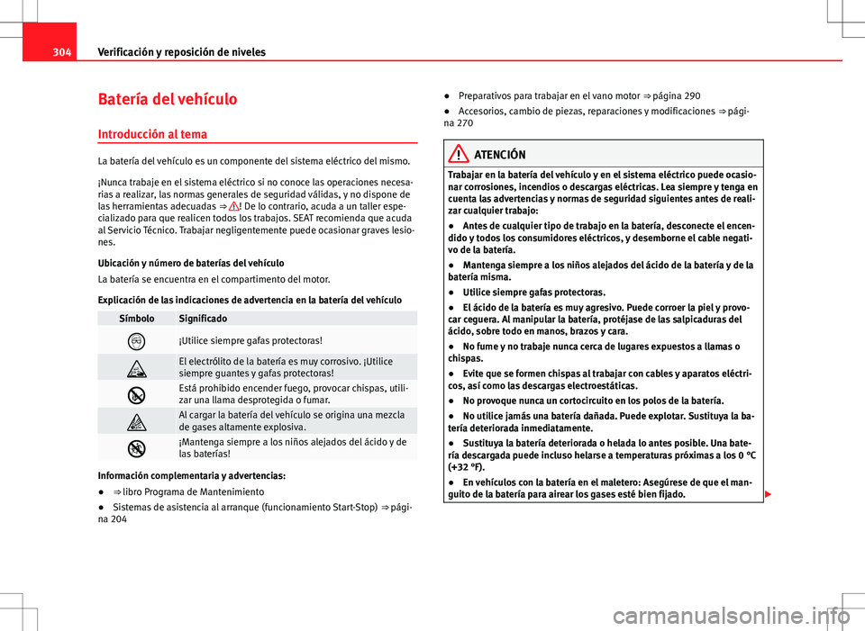 Seat Alhambra 2013 Manual del propietario (in Spanish) 304Verificación y reposición de niveles
Batería del vehículo
Introducción al tema
La batería del vehículo es un componente del sistema eléctrico del mismo.
¡Nunca trabaje en el sistema eléct Seat Alhambra 2013 Manual del propietario (in Spanish) 304Verificación y reposición de niveles
Batería del vehículo
Introducción al tema
La batería del vehículo es un componente del sistema eléctrico del mismo.
¡Nunca trabaje en el sistema eléct