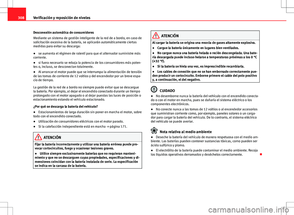 Seat Alhambra 2013 Manual del propietario (in Spanish) 308Verificación y reposición de niveles
Desconexión automática de consumidores
Mediante un sistema de gestión inteligente de la red de a bordo, en caso de
solicitación excesiva de la batería, s Seat Alhambra 2013 Manual del propietario (in Spanish) 308Verificación y reposición de niveles
Desconexión automática de consumidores
Mediante un sistema de gestión inteligente de la red de a bordo, en caso de
solicitación excesiva de la batería, s
