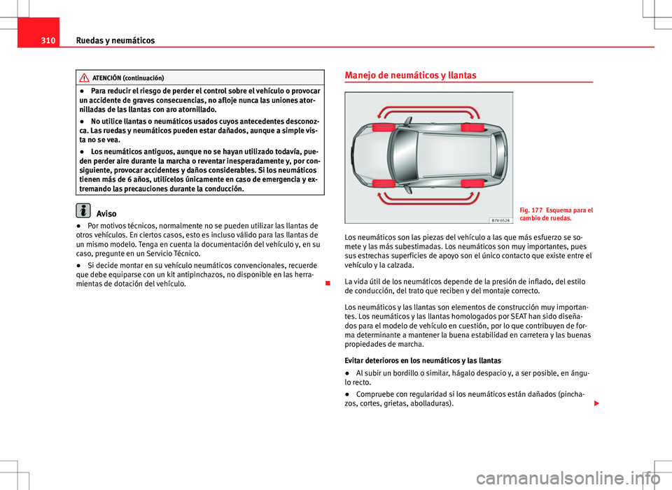 Seat Alhambra 2013 Manual del propietario (in Spanish) 310Ruedas y neumáticos
ATENCIÓN (continuación)
● Para reducir el riesgo de perder el control sobre el vehículo o provocar
un accidente de graves consecuencias, no afloje nunca las uniones ator-
Seat Alhambra 2013 Manual del propietario (in Spanish) 310Ruedas y neumáticos
ATENCIÓN (continuación)
● Para reducir el riesgo de perder el control sobre el vehículo o provocar
un accidente de graves consecuencias, no afloje nunca las uniones ator-