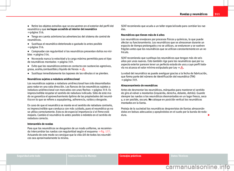 Seat Alhambra 2013 Manual del propietario (in Spanish) 311
Ruedas y neumáticos
● Retire los objetos extraños que se encuentren en el exterior del perfil del
neumático y que no hayan accedido al interior del neumático
⇒ página 316.
● Tenga en Seat Alhambra 2013 Manual del propietario (in Spanish) 311
Ruedas y neumáticos
● Retire los objetos extraños que se encuentren en el exterior del perfil del
neumático y que no hayan accedido al interior del neumático
⇒ página 316.
● Tenga en