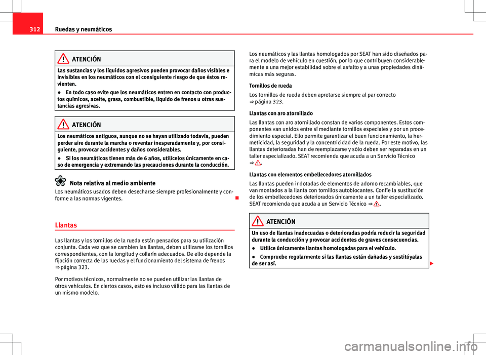 Seat Alhambra 2013 Manual del propietario (in Spanish) 312Ruedas y neumáticos
ATENCIÓN
Las sustancias y los líquidos agresivos pueden provocar daños visibles e
invisibles en los neumáticos con el consiguiente riesgo de que éstos re-
vienten.
● En Seat Alhambra 2013 Manual del propietario (in Spanish) 312Ruedas y neumáticos
ATENCIÓN
Las sustancias y los líquidos agresivos pueden provocar daños visibles e
invisibles en los neumáticos con el consiguiente riesgo de que éstos re-
vienten.
● En