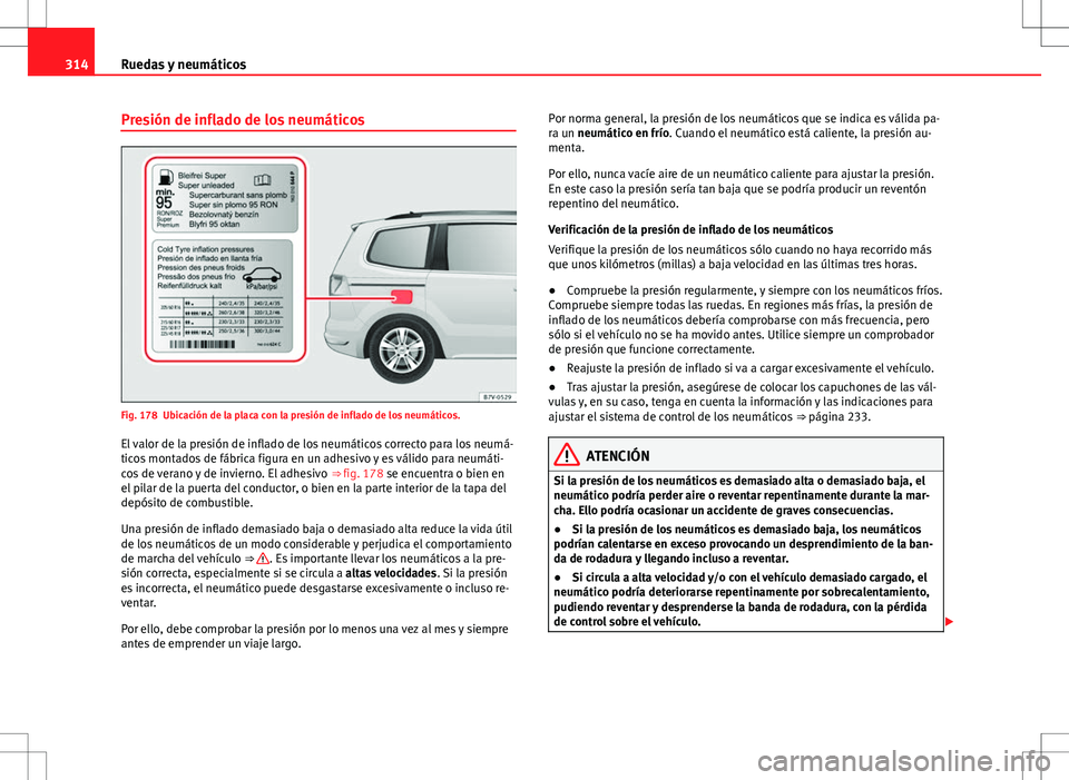 Seat Alhambra 2013 Manual del propietario (in Spanish) 314Ruedas y neumáticos
Presión de inflado de los neumáticos
Fig. 178 Ubicación de la placa con la presión de inflado de los neumáticos.
El valor de la presión de inflado de los neumáticos corr Seat Alhambra 2013 Manual del propietario (in Spanish) 314Ruedas y neumáticos
Presión de inflado de los neumáticos
Fig. 178 Ubicación de la placa con la presión de inflado de los neumáticos.
El valor de la presión de inflado de los neumáticos corr