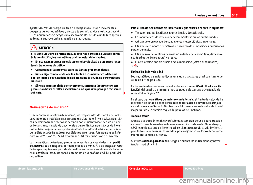 Seat Alhambra 2013 Manual del propietario (in Spanish) 317
Ruedas y neumáticos
Ajustes del tren de rodaje : un tren de rodaje mal ajustado incrementa el
desgaste de los neumáticos y afecta a la seguridad durante la conducción.
Si los neumáticos se des Seat Alhambra 2013 Manual del propietario (in Spanish) 317
Ruedas y neumáticos
Ajustes del tren de rodaje : un tren de rodaje mal ajustado incrementa el
desgaste de los neumáticos y afecta a la seguridad durante la conducción.
Si los neumáticos se des