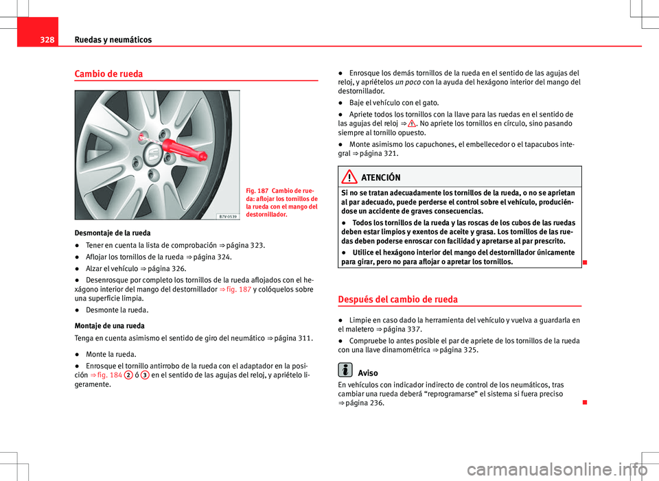 Seat Alhambra 2013 Manual del propietario (in Spanish) 328Ruedas y neumáticos
Cambio de rueda
Fig. 187 Cambio de rue-
da: aflojar los tornillos de
la rueda con el mango del
destornillador.
Desmontaje de la rueda
● Tener en cuenta la lista de comprobaci Seat Alhambra 2013 Manual del propietario (in Spanish) 328Ruedas y neumáticos
Cambio de rueda
Fig. 187 Cambio de rue-
da: aflojar los tornillos de
la rueda con el mango del
destornillador.
Desmontaje de la rueda
● Tener en cuenta la lista de comprobaci