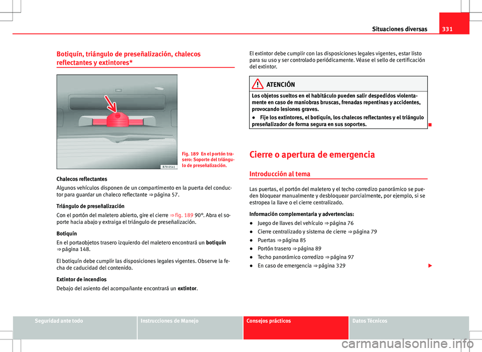 Seat Alhambra 2013 Manual del propietario (in Spanish) 331
Situaciones diversas
Botiquín, triángulo de preseñalización, chalecos
reflectantes y extintores*
Fig. 189 En el portón tra-
sero: Soporte del triángu-
lo de preseñalización.
Chalecos refle Seat Alhambra 2013 Manual del propietario (in Spanish) 331
Situaciones diversas
Botiquín, triángulo de preseñalización, chalecos
reflectantes y extintores*
Fig. 189 En el portón tra-
sero: Soporte del triángu-
lo de preseñalización.
Chalecos refle