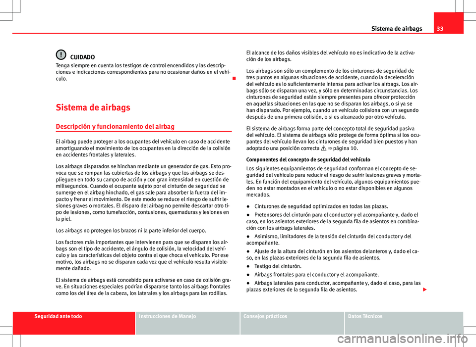 Seat Alhambra 2013 Manual del propietario (in Spanish) 33
Sistema de airbags
CUIDADO
Tenga siempre en cuenta los testigos de control encendidos y las descrip-
ciones e indicaciones correspondientes para no ocasionar daños en el vehí-
culo.
Sistema d Seat Alhambra 2013 Manual del propietario (in Spanish) 33
Sistema de airbags
CUIDADO
Tenga siempre en cuenta los testigos de control encendidos y las descrip-
ciones e indicaciones correspondientes para no ocasionar daños en el vehí-
culo.
Sistema d