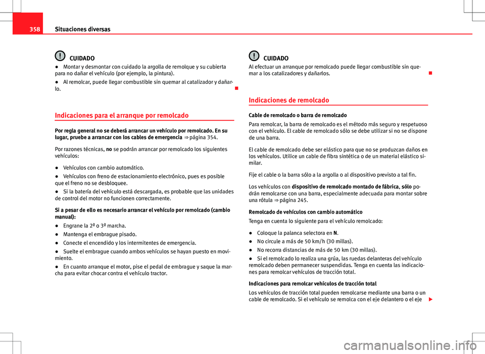 Seat Alhambra 2013 Manual del propietario (in Spanish) 358Situaciones diversas
CUIDADO
● Montar y desmontar con cuidado la argolla de remolque y su cubierta
para no dañar el vehículo (por ejemplo, la pintura).
● Al remolcar, puede llegar combustible Seat Alhambra 2013 Manual del propietario (in Spanish) 358Situaciones diversas
CUIDADO
● Montar y desmontar con cuidado la argolla de remolque y su cubierta
para no dañar el vehículo (por ejemplo, la pintura).
● Al remolcar, puede llegar combustible