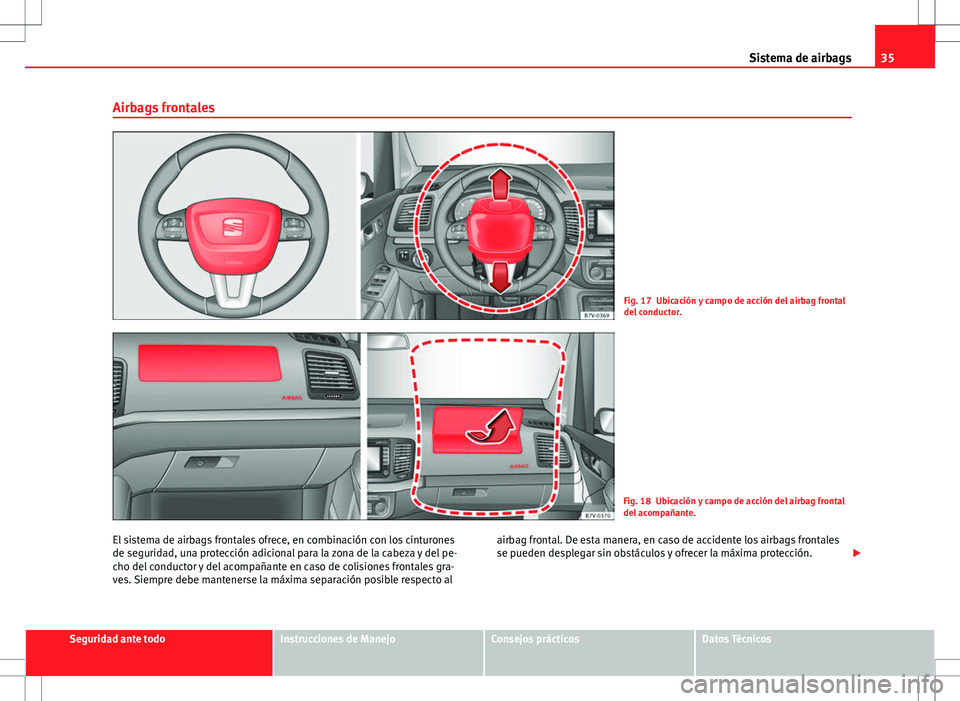 Seat Alhambra 2013 Manual del propietario (in Spanish) 35
Sistema de airbags
Airbags frontales
Fig. 17 Ubicación y campo de acción del airbag frontal
del conductor.
Fig. 18 Ubicación y campo de acción del airbag frontal
del acompañante.
El sistema de Seat Alhambra 2013 Manual del propietario (in Spanish) 35
Sistema de airbags
Airbags frontales
Fig. 17 Ubicación y campo de acción del airbag frontal
del conductor.
Fig. 18 Ubicación y campo de acción del airbag frontal
del acompañante.
El sistema de