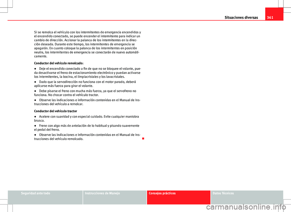 Seat Alhambra 2013 Manual del propietario (in Spanish) 361
Situaciones diversas
Si se remolca el vehículo con los intermitentes de emergencia encendidos y
el encendido conectado, se puede encender el intermitente para indicar un
cambio de dirección. Acc Seat Alhambra 2013 Manual del propietario (in Spanish) 361
Situaciones diversas
Si se remolca el vehículo con los intermitentes de emergencia encendidos y
el encendido conectado, se puede encender el intermitente para indicar un
cambio de dirección. Acc