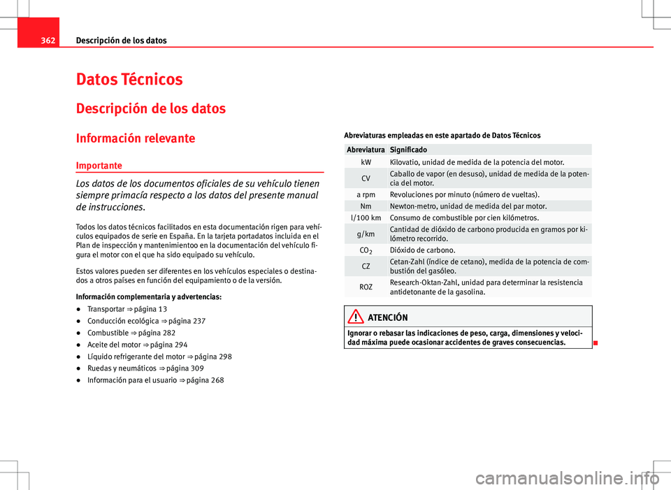 Seat Alhambra 2013 Manual del propietario (in Spanish) 362Descripción de los datos
Datos Técnicos
Descripción de los datos
Información relevante
Importante
Los datos de los documentos oficiales de su vehículo tienen
siempre primacía respecto a los d Seat Alhambra 2013 Manual del propietario (in Spanish) 362Descripción de los datos
Datos Técnicos
Descripción de los datos
Información relevante
Importante
Los datos de los documentos oficiales de su vehículo tienen
siempre primacía respecto a los d