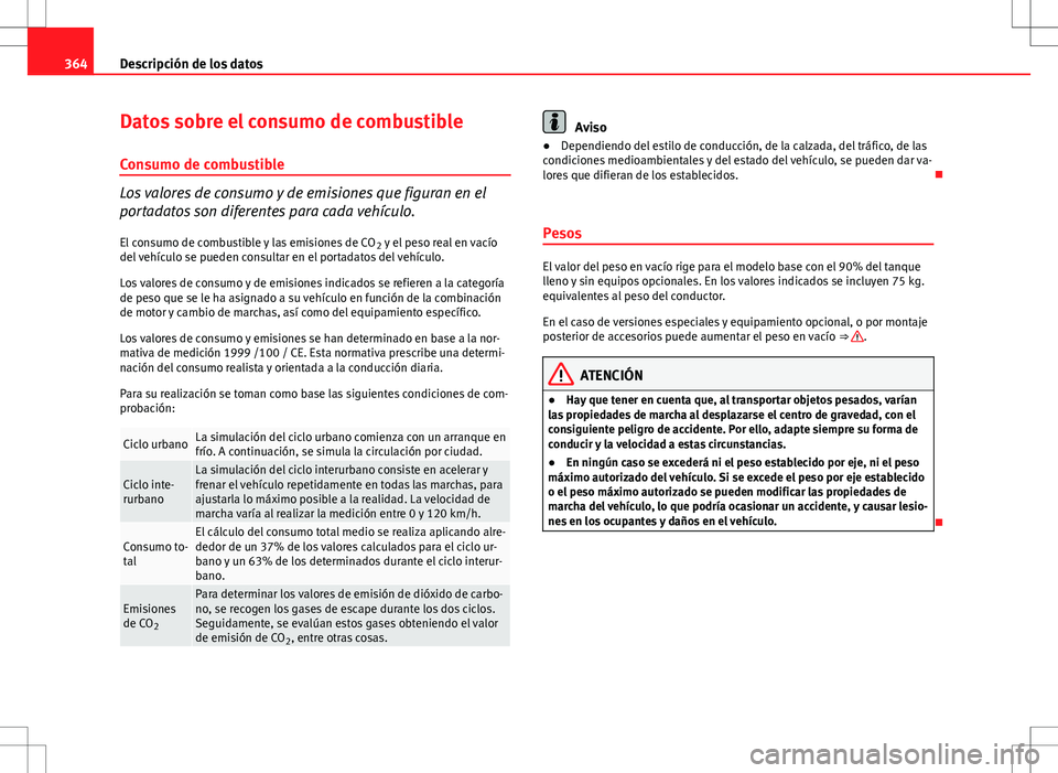 Seat Alhambra 2013 Manual del propietario (in Spanish) 364Descripción de los datos
Datos sobre el consumo de combustible
Consumo de combustible
Los valores de consumo y de emisiones que figuran en el
portadatos son diferentes para cada vehículo. El cons Seat Alhambra 2013 Manual del propietario (in Spanish) 364Descripción de los datos
Datos sobre el consumo de combustible
Consumo de combustible
Los valores de consumo y de emisiones que figuran en el
portadatos son diferentes para cada vehículo. El cons