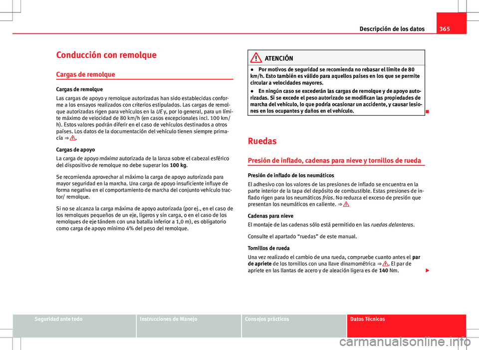 Seat Alhambra 2013 Manual del propietario (in Spanish) 365
Descripción de los datos
Conducción con remolque
Cargas de remolque
Cargas de remolque
Las cargas de apoyo y remolque autorizadas han sido establecidas confor-
me a los ensayos realizados con cr Seat Alhambra 2013 Manual del propietario (in Spanish) 365
Descripción de los datos
Conducción con remolque
Cargas de remolque
Cargas de remolque
Las cargas de apoyo y remolque autorizadas han sido establecidas confor-
me a los ensayos realizados con cr