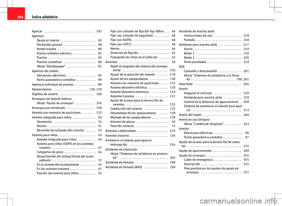 Seat Alhambra 2013 Manual del propietario (in Spanish) Aparcar . . . . . . . . . . . . . . . . . . . . . . . . . . . . . . . 192
AperturaDesde el interior . . . . . . . . . . . . . . . . . . . . . . 82
Persianilla parasol . . . . . . . . . . . . . . . Seat Alhambra 2013 Manual del propietario (in Spanish) Aparcar . . . . . . . . . . . . . . . . . . . . . . . . . . . . . . . 192
AperturaDesde el interior . . . . . . . . . . . . . . . . . . . . . . 82
Persianilla parasol . . . . . . . . . . . . . . .