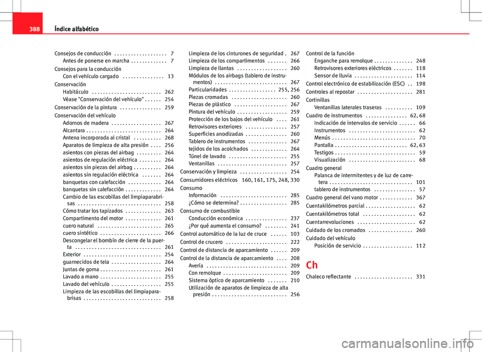 Seat Alhambra 2013 Manual del propietario (in Spanish) Consejos de conducción . . . . . . . . . . . . . . . . . . . 7Antes de ponerse en marcha . . . . . . . . . . . . . 7
Consejos para la conducción Con el vehículo cargado . . . . . . . . . . . . . Seat Alhambra 2013 Manual del propietario (in Spanish) Consejos de conducción . . . . . . . . . . . . . . . . . . . 7Antes de ponerse en marcha . . . . . . . . . . . . . 7
Consejos para la conducción Con el vehículo cargado . . . . . . . . . . . . .