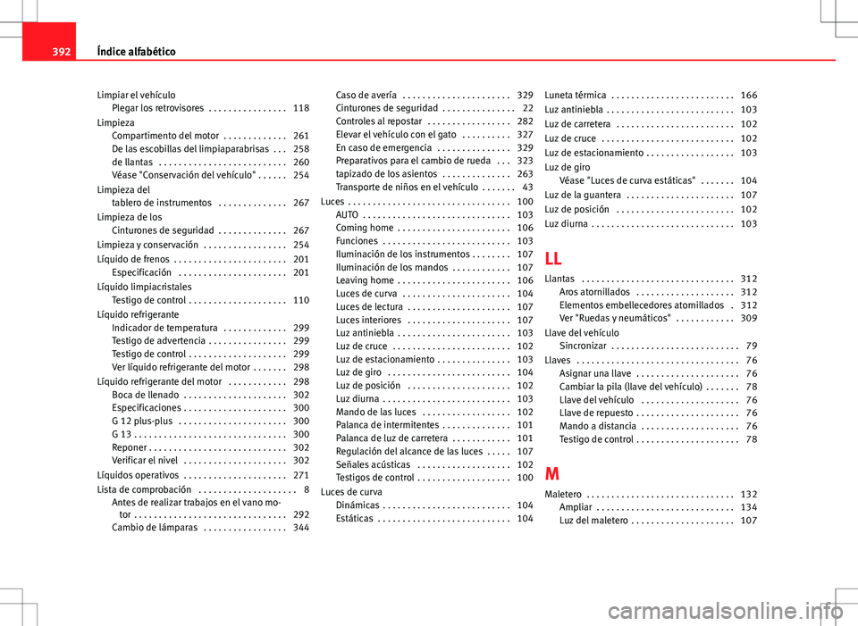 Seat Alhambra 2013 Manual del propietario (in Spanish) Limpiar el vehículoPlegar los retrovisores . . . . . . . . . . . . . . . . 118
Limpieza Compartimento del motor . . . . . . . . . . . . . 261
De las escobillas del limpiaparabrisas . . . 258
de ll Seat Alhambra 2013 Manual del propietario (in Spanish) Limpiar el vehículoPlegar los retrovisores . . . . . . . . . . . . . . . . 118
Limpieza Compartimento del motor . . . . . . . . . . . . . 261
De las escobillas del limpiaparabrisas . . . 258
de ll