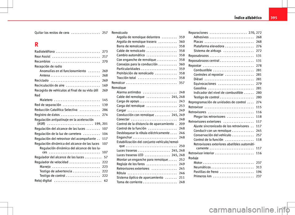 Seat Alhambra 2013 Manual del propietario (in Spanish) Quitar los restos de cera . . . . . . . . . . . . . . . . . 257
R Radioteléfono . . . . . . . . . . . . . . . . . . . . . . . . . . 273
Rear Assist . . . . . . . . . . . . . . . . . . . . . . . . Seat Alhambra 2013 Manual del propietario (in Spanish) Quitar los restos de cera . . . . . . . . . . . . . . . . . 257
R Radioteléfono . . . . . . . . . . . . . . . . . . . . . . . . . . 273
Rear Assist . . . . . . . . . . . . . . . . . . . . . . . .