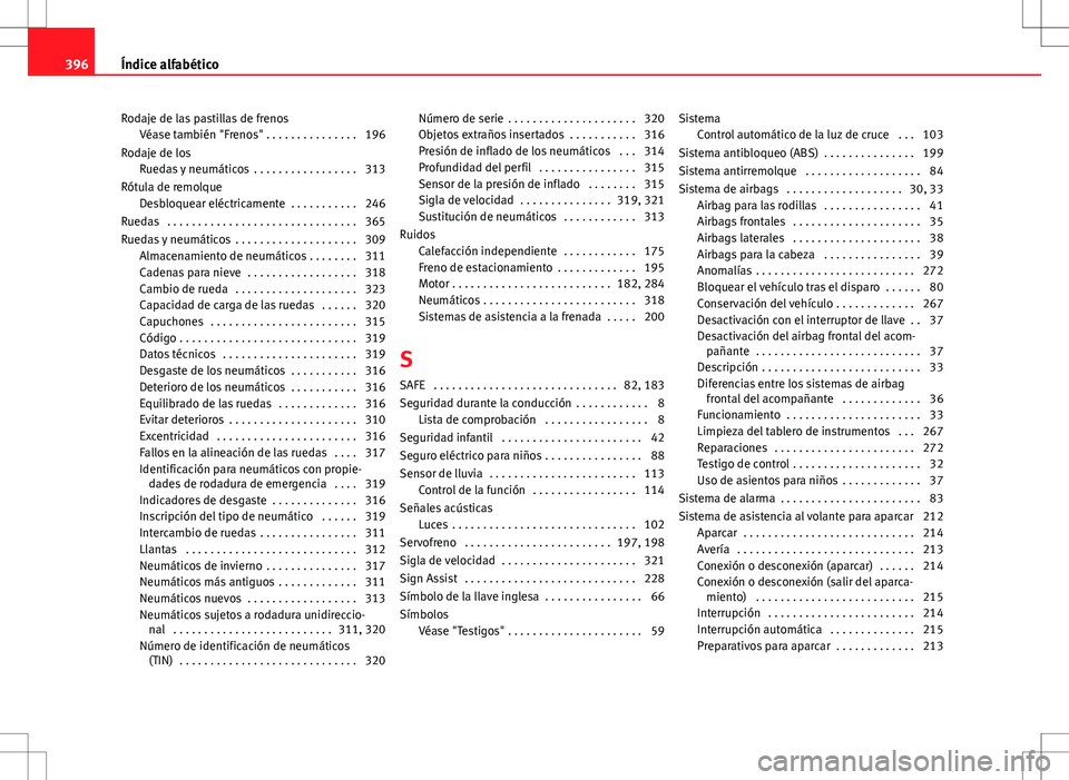 Seat Alhambra 2013 Manual del propietario (in Spanish) Rodaje de las pastillas de frenosVéase también "Frenos" . . . . . . . . . . . . . . . 196
Rodaje de los Ruedas y neumáticos . . . . . . . . . . . . . . . . . 313
Rótula de remolque Desblo Seat Alhambra 2013 Manual del propietario (in Spanish) Rodaje de las pastillas de frenosVéase también "Frenos" . . . . . . . . . . . . . . . 196
Rodaje de los Ruedas y neumáticos . . . . . . . . . . . . . . . . . 313
Rótula de remolque Desblo