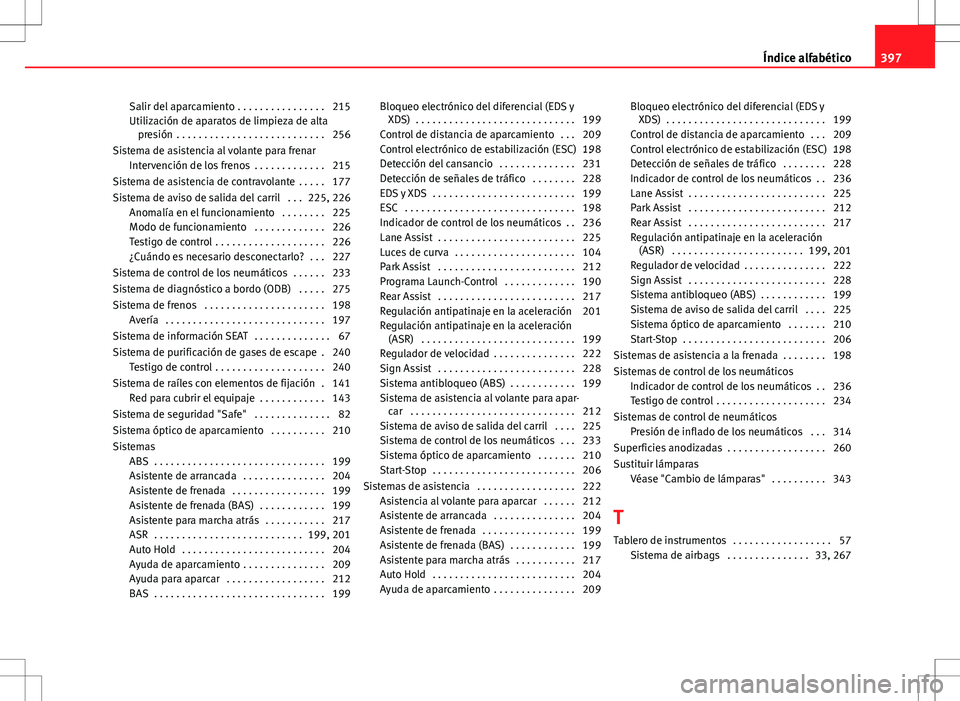 Seat Alhambra 2013 Manual del propietario (in Spanish) Salir del aparcamiento . . . . . . . . . . . . . . . . 215
Utilización de aparatos de limpieza de altapresión . . . . . . . . . . . . . . . . . . . . . . . . . . . 256
Sistema de asistencia al vola Seat Alhambra 2013 Manual del propietario (in Spanish) Salir del aparcamiento . . . . . . . . . . . . . . . . 215
Utilización de aparatos de limpieza de altapresión . . . . . . . . . . . . . . . . . . . . . . . . . . . 256
Sistema de asistencia al vola