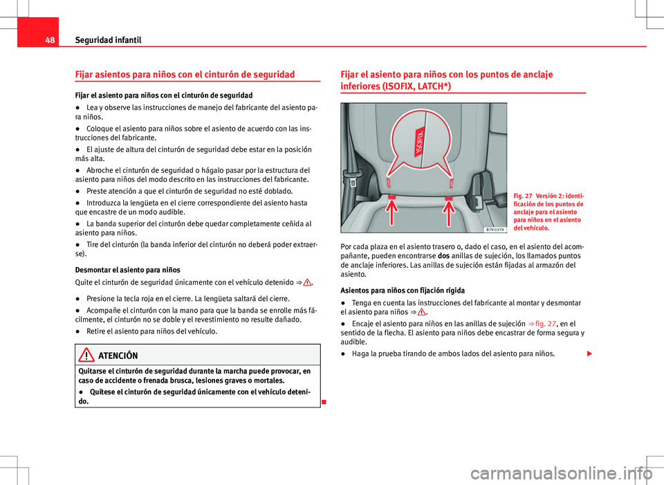 Seat Alhambra 2013 Manual del propietario (in Spanish) 48Seguridad infantil
Fijar asientos para niños con el cinturón de seguridad
Fijar el asiento para niños con el cinturón de seguridad
●Lea y observe las instrucciones de manejo del fabricante del Seat Alhambra 2013 Manual del propietario (in Spanish) 48Seguridad infantil
Fijar asientos para niños con el cinturón de seguridad
Fijar el asiento para niños con el cinturón de seguridad
●Lea y observe las instrucciones de manejo del fabricante del
