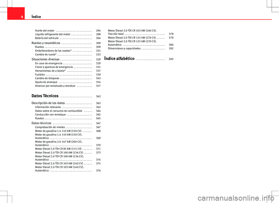 Seat Alhambra 2013  Manual del propietario (in Spanish) Aceite del motor  . . . . . . . . . . . . . . . . . . . . . . . . . . 294
Líquido refrigerante del motor  . . . . . . . . . . . . . . . 298
Batería del vehículo  . . . . . . . . . . . . . . . . . .