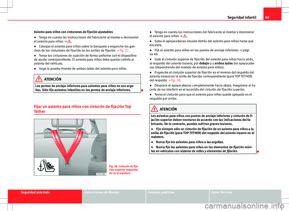 Seat Alhambra 2013 Manual del propietario (in Spanish) 49
Seguridad infantil
Asiento para niños con cinturones de fijación ajustables
● Tenga en cuenta las instrucciones del fabricante al montar y desmontar
el asiento para niños ⇒
.
● Coloque Seat Alhambra 2013 Manual del propietario (in Spanish) 49
Seguridad infantil
Asiento para niños con cinturones de fijación ajustables
● Tenga en cuenta las instrucciones del fabricante al montar y desmontar
el asiento para niños ⇒
.
● Coloque