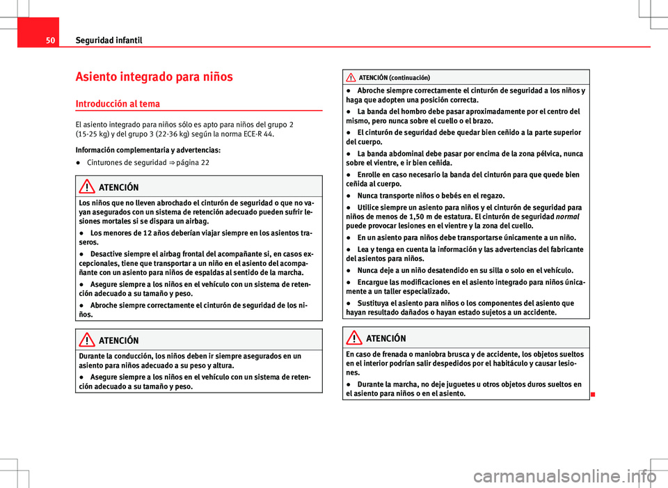 Seat Alhambra 2013 Manual del propietario (in Spanish) 50Seguridad infantil
Asiento integrado para niños
Introducción al tema
El asiento integrado para niños sólo es apto para niños del grupo 2
(15-25 kg) y del grupo 3 (22-36 kg) según la norma ECE- Seat Alhambra 2013 Manual del propietario (in Spanish) 50Seguridad infantil
Asiento integrado para niños
Introducción al tema
El asiento integrado para niños sólo es apto para niños del grupo 2
(15-25 kg) y del grupo 3 (22-36 kg) según la norma ECE-