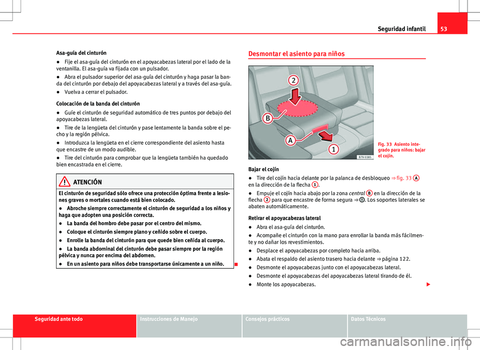 Seat Alhambra 2013 Manual del propietario (in Spanish) 53
Seguridad infantil
Asa-guía del cinturón
● Fije el asa-guía del cinturón en el apoyacabezas lateral por el lado de la
ventanilla. El asa-guía va fijada con un pulsador.
● Abra el pulsador Seat Alhambra 2013 Manual del propietario (in Spanish) 53
Seguridad infantil
Asa-guía del cinturón
● Fije el asa-guía del cinturón en el apoyacabezas lateral por el lado de la
ventanilla. El asa-guía va fijada con un pulsador.
● Abra el pulsador