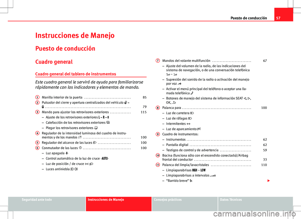 Seat Alhambra 2013 Manual del propietario (in Spanish) 57
Puesto de conducción
Instrucciones de Manejo Puesto de conducción
Cuadro general
Cuadro general del tablero de instrumentos
Este cuadro general le servirá de ayuda para familiarizarse
rápidamen Seat Alhambra 2013 Manual del propietario (in Spanish) 57
Puesto de conducción
Instrucciones de Manejo Puesto de conducción
Cuadro general
Cuadro general del tablero de instrumentos
Este cuadro general le servirá de ayuda para familiarizarse
rápidamen