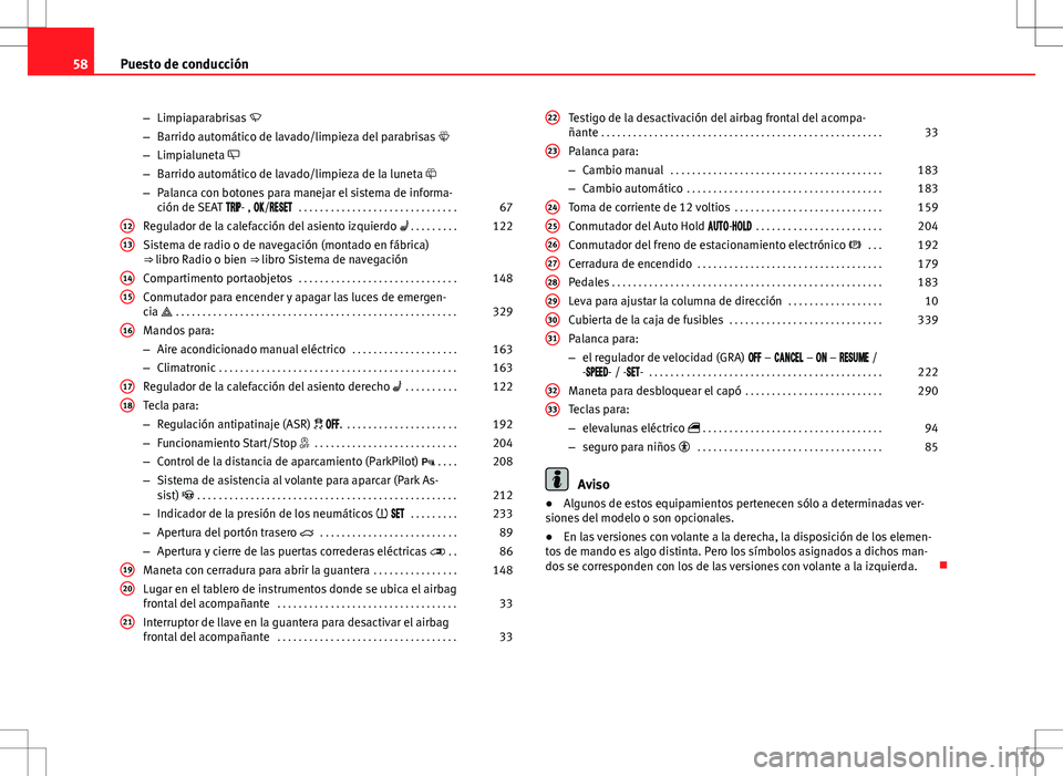 Seat Alhambra 2013  Manual del propietario (in Spanish) 58Puesto de conducción
–Limpiaparabrisas  
– Barrido automático de lavado/limpieza del parabrisas 
– Limpialuneta 
– Barrido automático de lavado/limpieza de la luneta 
– Pala