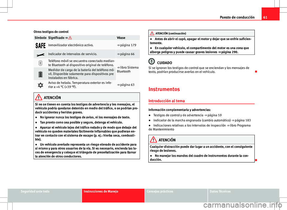 Seat Alhambra 2013 Manual del propietario (in Spanish) 61
Puesto de conducción
Otros testigos de control
SímboloSignificado ⇒ Véase
Inmovilizador electrónico activo.⇒ página 179
Indicador de intervalos de servicio.⇒ página Seat Alhambra 2013 Manual del propietario (in Spanish) 61
Puesto de conducción
Otros testigos de control
SímboloSignificado ⇒ Véase
Inmovilizador electrónico activo.⇒ página 179
Indicador de intervalos de servicio.⇒ página