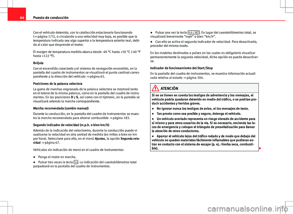 Seat Alhambra 2013  Manual del propietario (in Spanish) 64Puesto de conducción
Con el vehículo detenido, con la calefacción estacionaria funcionando
(⇒  página 171), o circulando a una velocidad muy baja, es posible que la
temperatura indicada sea 