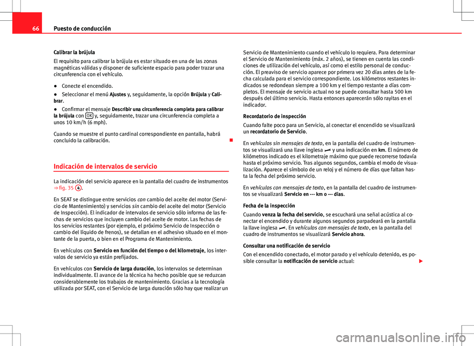 Seat Alhambra 2013 Manual del propietario (in Spanish) 66Puesto de conducción
Calibrar la brújula
El requisito para calibrar la brújula es estar situado en una de las zonas
magnéticas válidas y disponer de suficiente espacio para poder trazar una
cir Seat Alhambra 2013 Manual del propietario (in Spanish) 66Puesto de conducción
Calibrar la brújula
El requisito para calibrar la brújula es estar situado en una de las zonas
magnéticas válidas y disponer de suficiente espacio para poder trazar una
cir