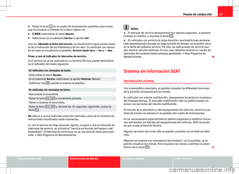Seat Alhambra 2013 Manual del propietario (in Spanish) 67
Puesto de conducción
● Pulsar la tecla
en el cuadro de instrumentos repetidas veces hasta
que se visualice el símbolo de la llave inglesa .
● O BIEN: seleccionar el menú Ajustes.
Seat Alhambra 2013 Manual del propietario (in Spanish) 67
Puesto de conducción
● Pulsar la tecla
en el cuadro de instrumentos repetidas veces hasta
que se visualice el símbolo de la llave inglesa .
● O BIEN: seleccionar el menú Ajustes.