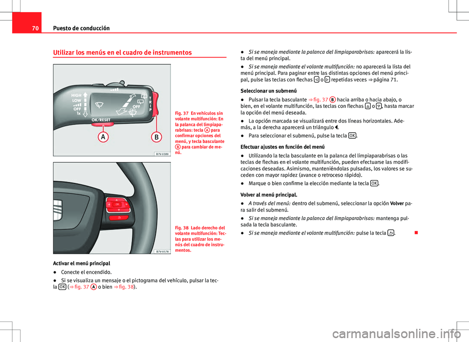 Seat Alhambra 2013 Manual del propietario (in Spanish) 70Puesto de conducción
Utilizar los menús en el cuadro de instrumentos
Fig. 37 En vehículos sin
volante multifunción: En
la palanca del limpiapa-
rabrisas: tecla A
para
confirmar opciones del
me Seat Alhambra 2013 Manual del propietario (in Spanish) 70Puesto de conducción
Utilizar los menús en el cuadro de instrumentos
Fig. 37 En vehículos sin
volante multifunción: En
la palanca del limpiapa-
rabrisas: tecla A
para
confirmar opciones del
me