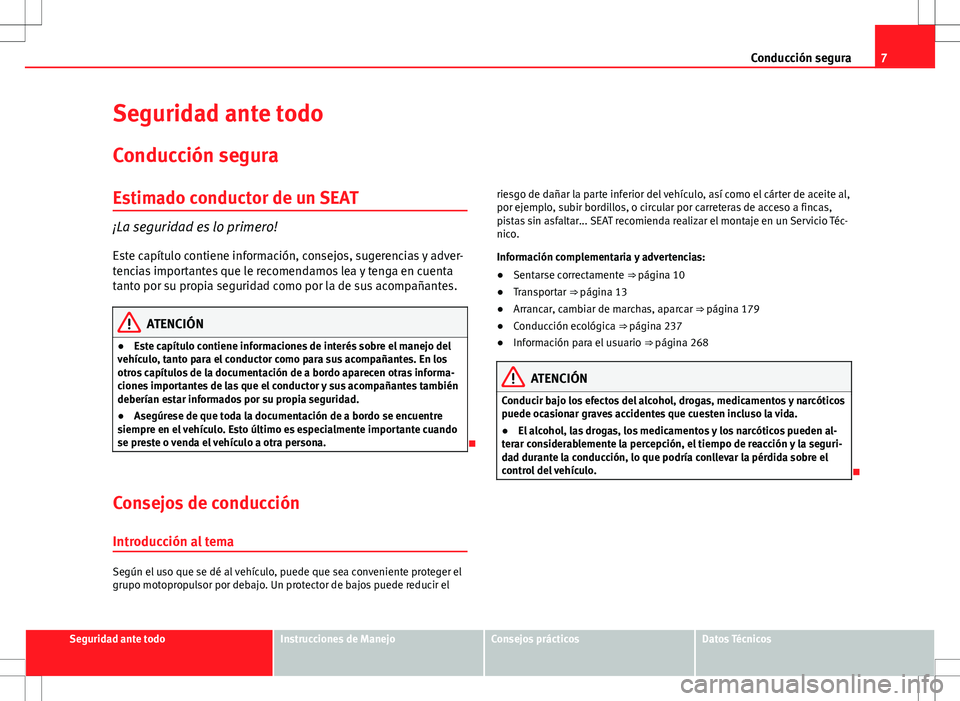 Seat Alhambra 2013  Manual del propietario (in Spanish) 7
Conducción segura
Seguridad ante todo
Conducción segura
Estimado conductor de un SEAT
¡La seguridad es lo primero!Este capítulo contiene información, consejos, sugerencias y adver-
tencias impo