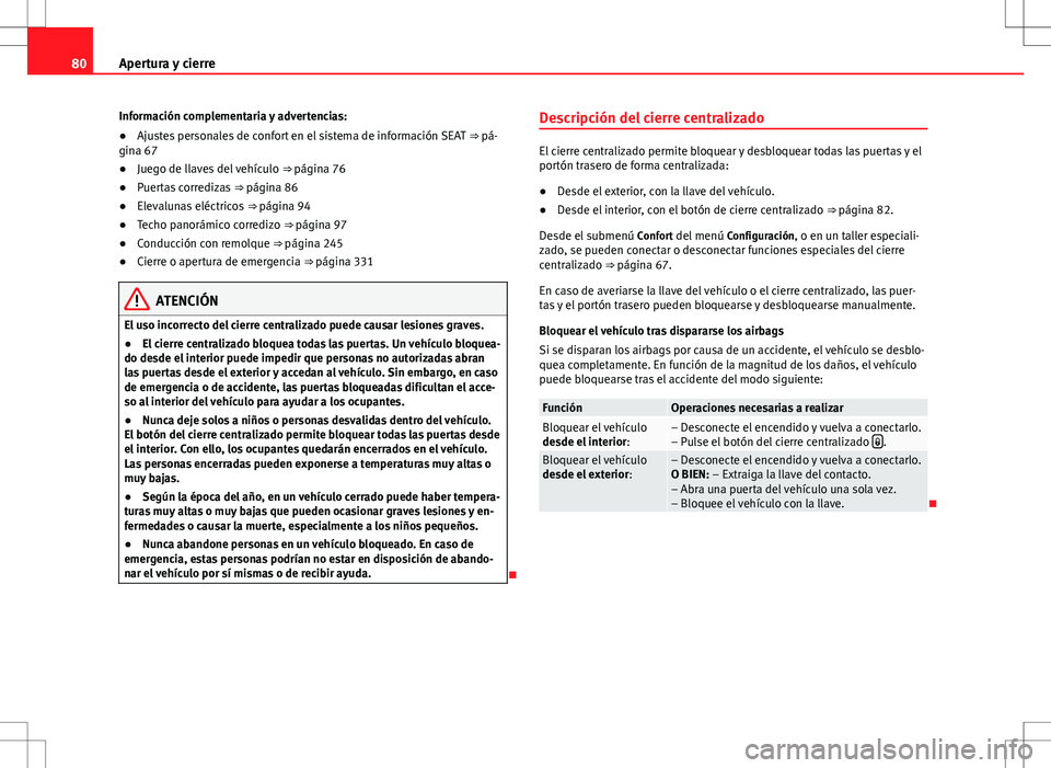 Seat Alhambra 2013 Manual del propietario (in Spanish) 80Apertura y cierre
Información complementaria y advertencias:
● Ajustes personales de confort en el sistema de información SEAT ⇒ pá-
gina 67
● Juego de llaves del vehículo ⇒ págin Seat Alhambra 2013 Manual del propietario (in Spanish) 80Apertura y cierre
Información complementaria y advertencias:
● Ajustes personales de confort en el sistema de información SEAT ⇒ pá-
gina 67
● Juego de llaves del vehículo ⇒ págin