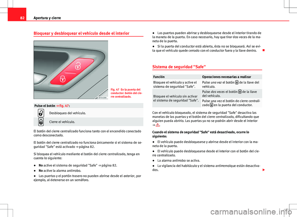 Seat Alhambra 2013 Manual del propietario (in Spanish) 82Apertura y cierre
Bloquear y desbloquear el vehículo desde el interior
Fig. 47 En la puerta del
conductor: botón del cie-
rre centralizado.
Pulse el botón ⇒ fig. 47:
Desbloqueo del vehícu Seat Alhambra 2013 Manual del propietario (in Spanish) 82Apertura y cierre
Bloquear y desbloquear el vehículo desde el interior
Fig. 47 En la puerta del
conductor: botón del cie-
rre centralizado.
Pulse el botón ⇒ fig. 47:
Desbloqueo del vehícu