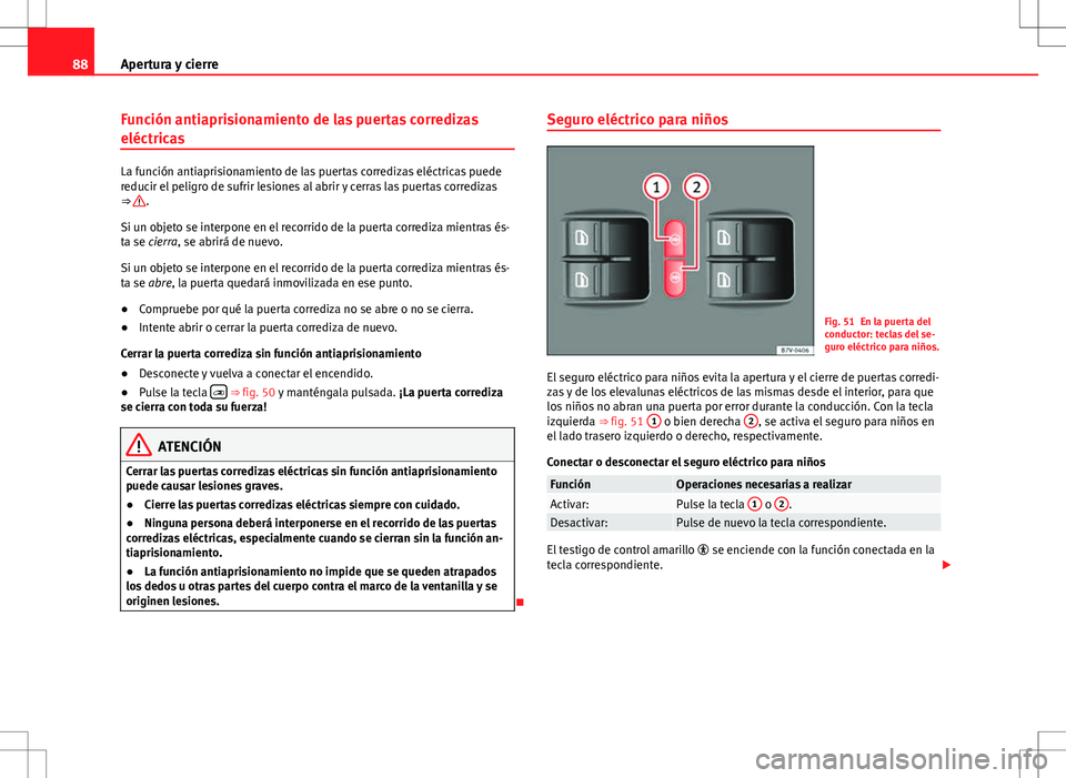 Seat Alhambra 2013 Manual del propietario (in Spanish) 88Apertura y cierre
Función antiaprisionamiento de las puertas corredizas
eléctricas
La función antiaprisionamiento de las puertas corredizas eléctricas puede
reducir el peligro de sufrir lesiones Seat Alhambra 2013 Manual del propietario (in Spanish) 88Apertura y cierre
Función antiaprisionamiento de las puertas corredizas
eléctricas
La función antiaprisionamiento de las puertas corredizas eléctricas puede
reducir el peligro de sufrir lesiones