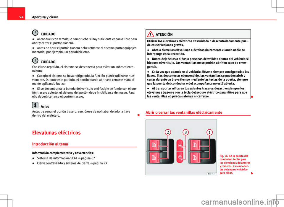 Seat Alhambra 2013 Manual del propietario (in Spanish) 94Apertura y cierre
CUIDADO
● Al conducir con remolque compruebe si hay suficiente espacio libre para
abrir y cerrar el portón trasero.
● Antes de abrir el portón trasero debe retirarse el siste Seat Alhambra 2013 Manual del propietario (in Spanish) 94Apertura y cierre
CUIDADO
● Al conducir con remolque compruebe si hay suficiente espacio libre para
abrir y cerrar el portón trasero.
● Antes de abrir el portón trasero debe retirarse el siste
