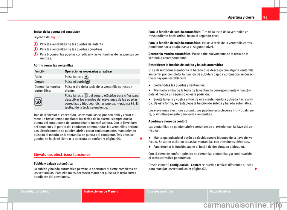 Seat Alhambra 2013 Manual del propietario (in Spanish) 95
Apertura y cierre
Teclas de la puerta del conductor
Leyenda del fig. 56:
Para las ventanillas de las puertas delanteras.
Para las ventanillas de las puertas corredizas.
Para bloquear las puertas c Seat Alhambra 2013 Manual del propietario (in Spanish) 95
Apertura y cierre
Teclas de la puerta del conductor
Leyenda del fig. 56:
Para las ventanillas de las puertas delanteras.
Para las ventanillas de las puertas corredizas.
Para bloquear las puertas c